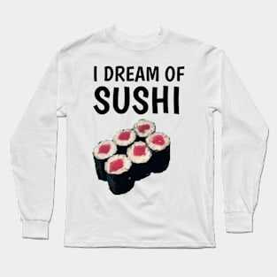 I dream of sushi Long Sleeve T-Shirt